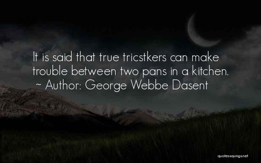 George Webbe Dasent Quotes: It Is Said That True Tricstkers Can Make Trouble Between Two Pans In A Kitchen.