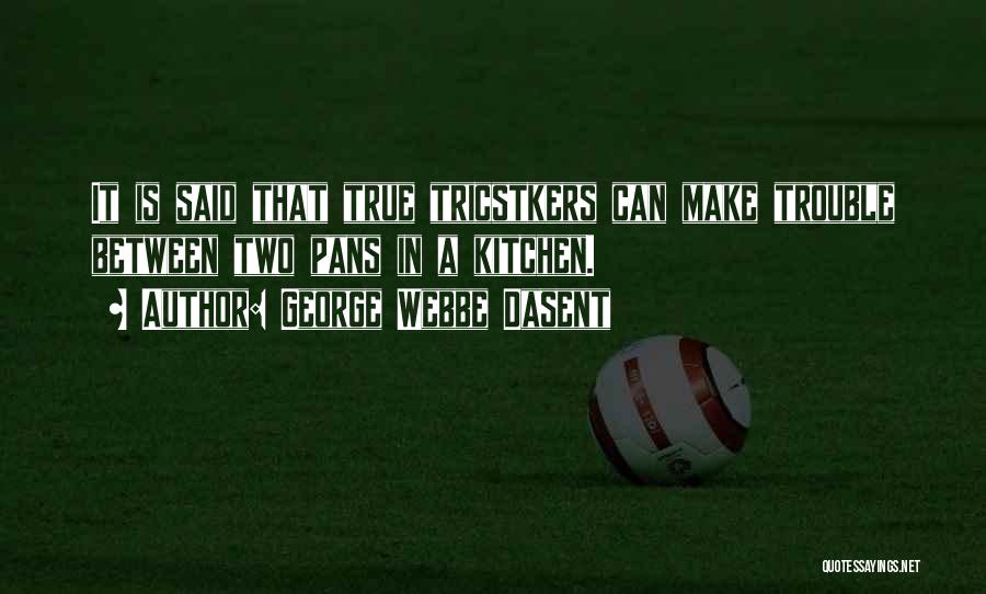 George Webbe Dasent Quotes: It Is Said That True Tricstkers Can Make Trouble Between Two Pans In A Kitchen.