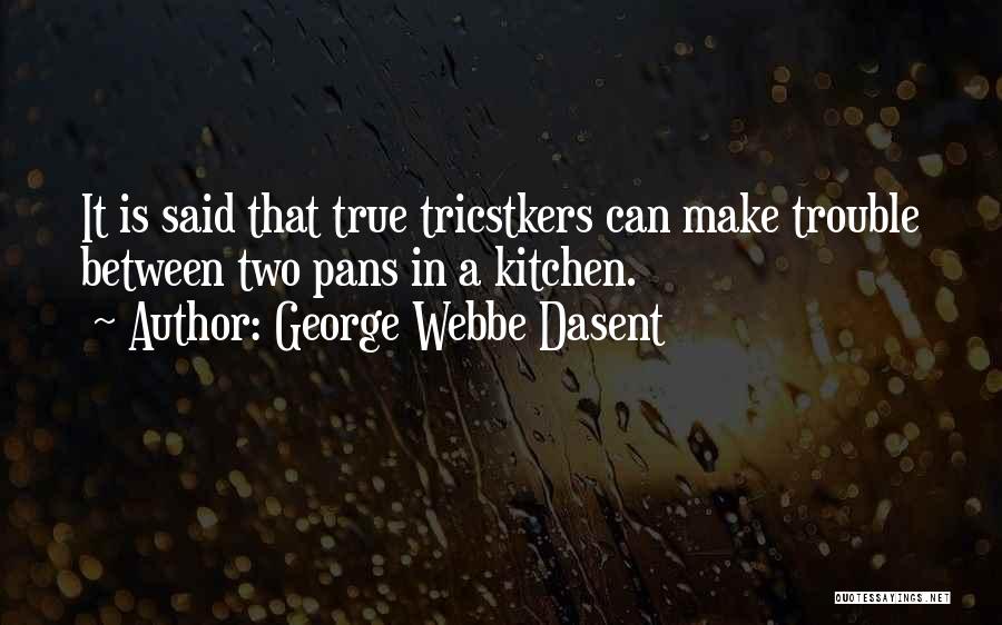 George Webbe Dasent Quotes: It Is Said That True Tricstkers Can Make Trouble Between Two Pans In A Kitchen.