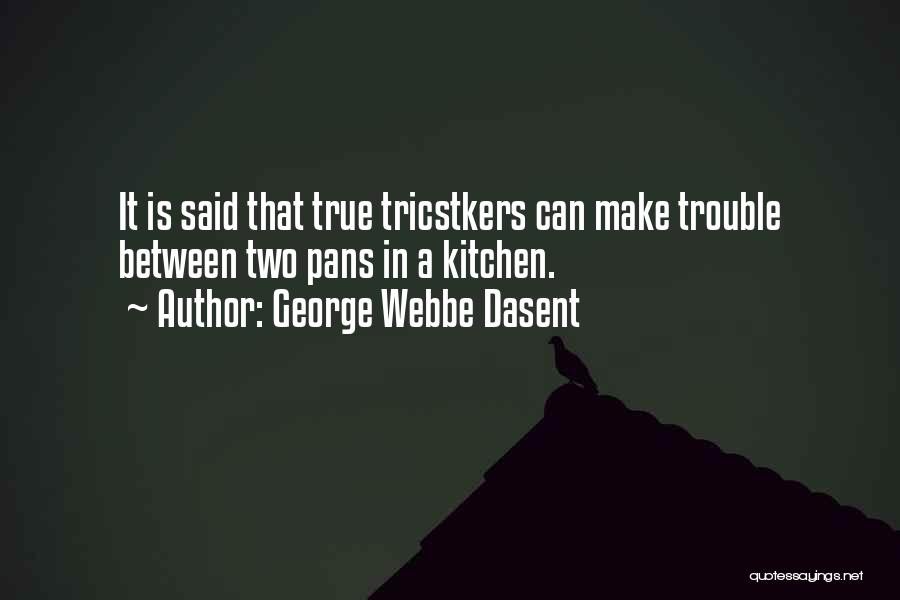 George Webbe Dasent Quotes: It Is Said That True Tricstkers Can Make Trouble Between Two Pans In A Kitchen.
