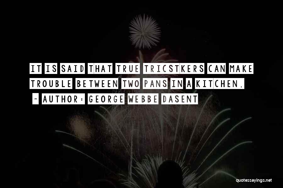 George Webbe Dasent Quotes: It Is Said That True Tricstkers Can Make Trouble Between Two Pans In A Kitchen.