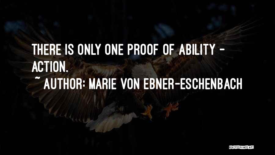 Marie Von Ebner-Eschenbach Quotes: There Is Only One Proof Of Ability - Action.