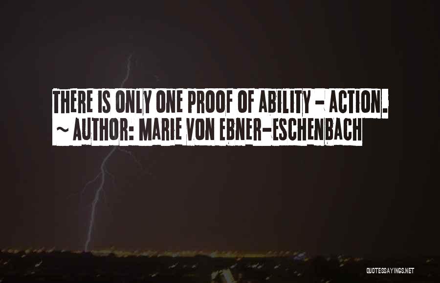 Marie Von Ebner-Eschenbach Quotes: There Is Only One Proof Of Ability - Action.