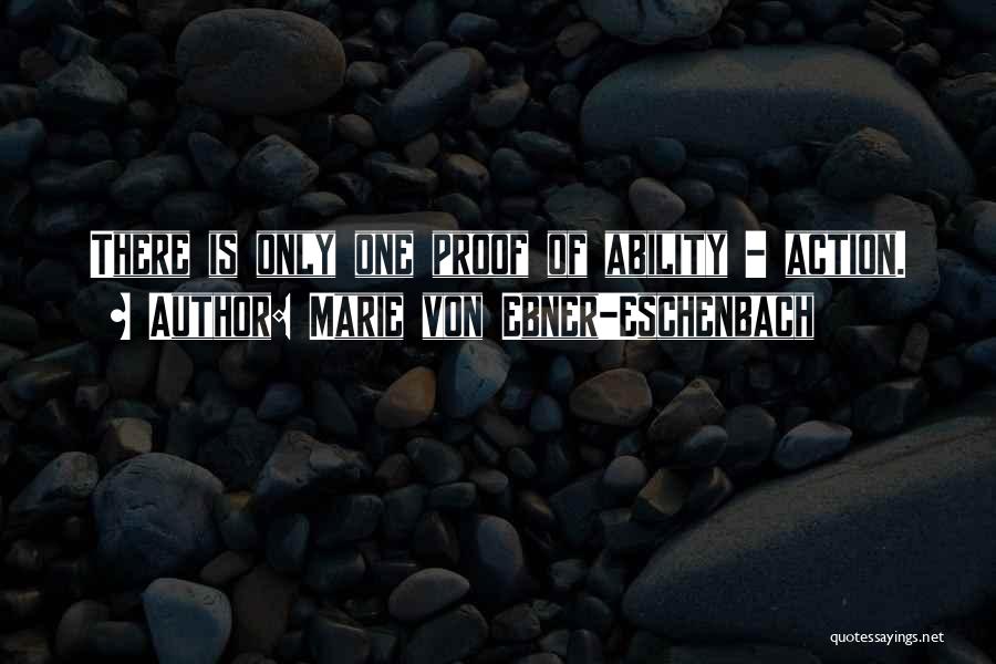 Marie Von Ebner-Eschenbach Quotes: There Is Only One Proof Of Ability - Action.