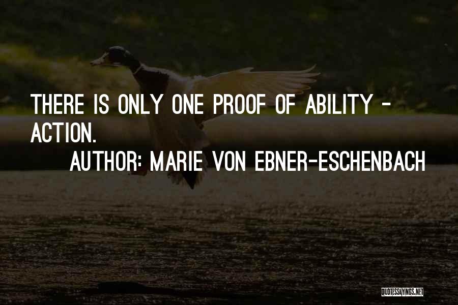 Marie Von Ebner-Eschenbach Quotes: There Is Only One Proof Of Ability - Action.