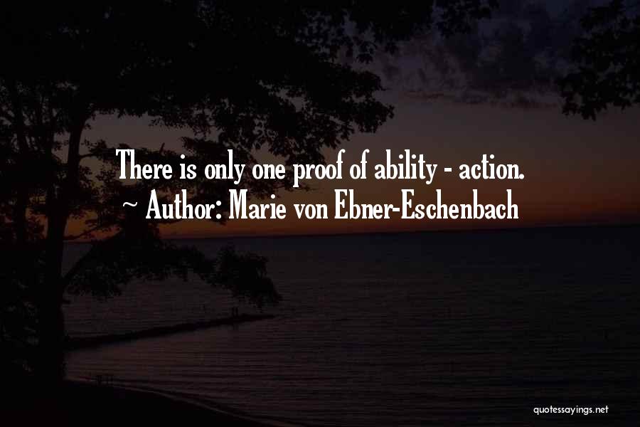 Marie Von Ebner-Eschenbach Quotes: There Is Only One Proof Of Ability - Action.