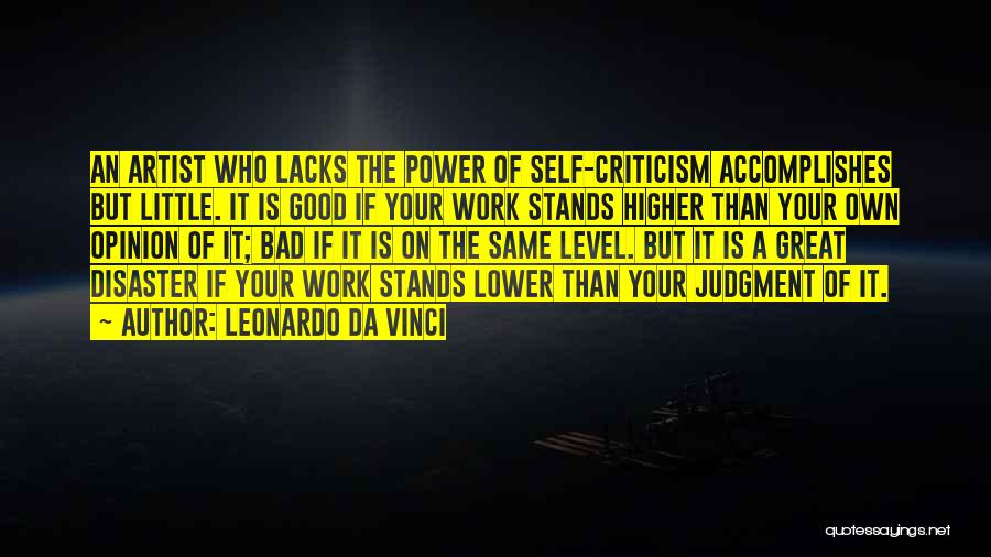 Leonardo Da Vinci Quotes: An Artist Who Lacks The Power Of Self-criticism Accomplishes But Little. It Is Good If Your Work Stands Higher Than