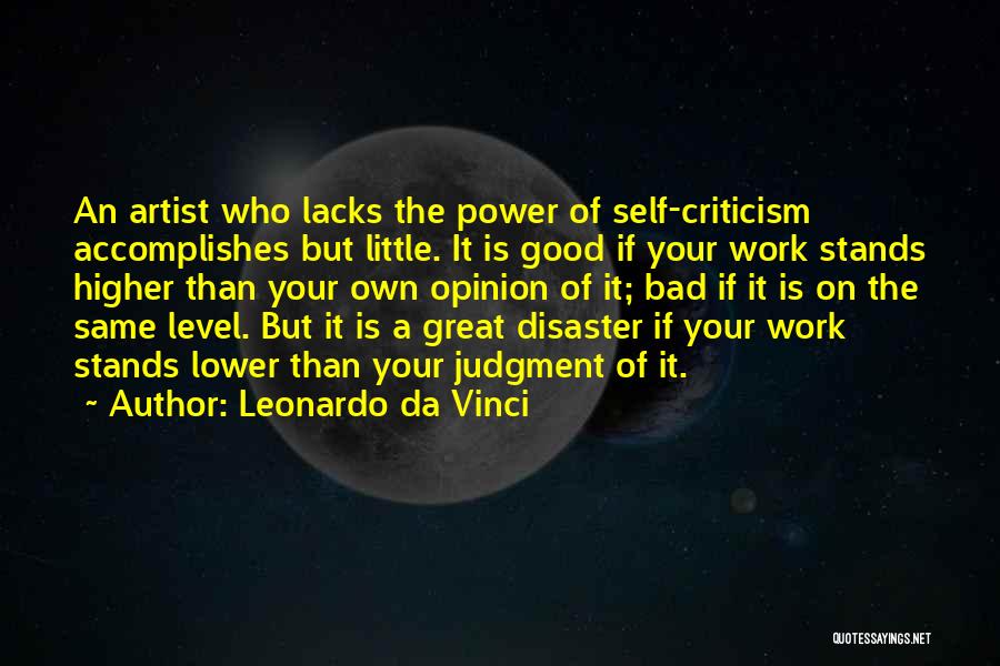 Leonardo Da Vinci Quotes: An Artist Who Lacks The Power Of Self-criticism Accomplishes But Little. It Is Good If Your Work Stands Higher Than