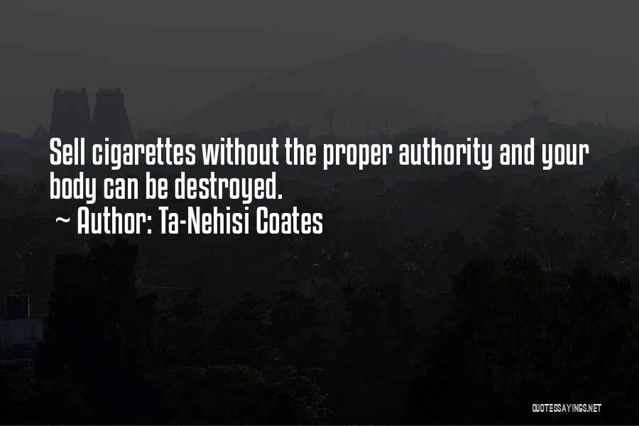 Ta-Nehisi Coates Quotes: Sell Cigarettes Without The Proper Authority And Your Body Can Be Destroyed.