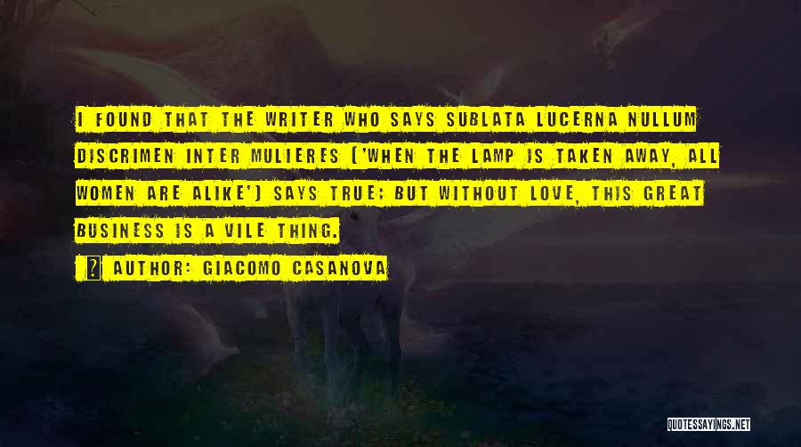 Giacomo Casanova Quotes: I Found That The Writer Who Says Sublata Lucerna Nullum Discrimen Inter Mulieres ('when The Lamp Is Taken Away, All