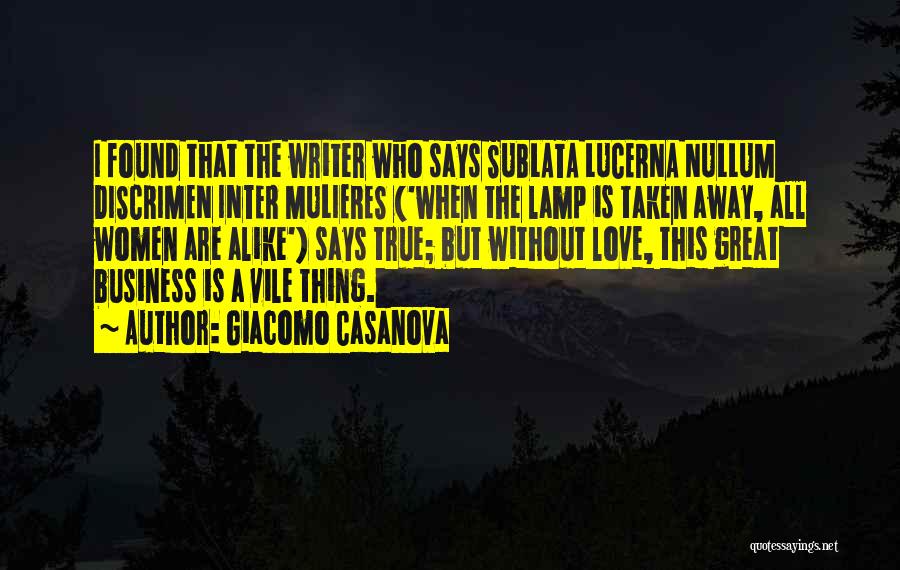 Giacomo Casanova Quotes: I Found That The Writer Who Says Sublata Lucerna Nullum Discrimen Inter Mulieres ('when The Lamp Is Taken Away, All