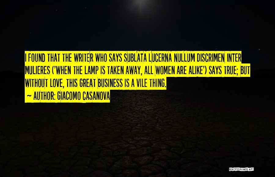 Giacomo Casanova Quotes: I Found That The Writer Who Says Sublata Lucerna Nullum Discrimen Inter Mulieres ('when The Lamp Is Taken Away, All