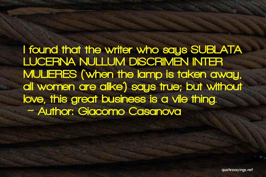 Giacomo Casanova Quotes: I Found That The Writer Who Says Sublata Lucerna Nullum Discrimen Inter Mulieres ('when The Lamp Is Taken Away, All