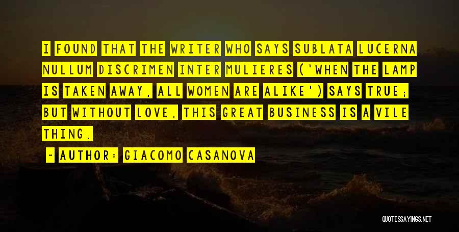 Giacomo Casanova Quotes: I Found That The Writer Who Says Sublata Lucerna Nullum Discrimen Inter Mulieres ('when The Lamp Is Taken Away, All