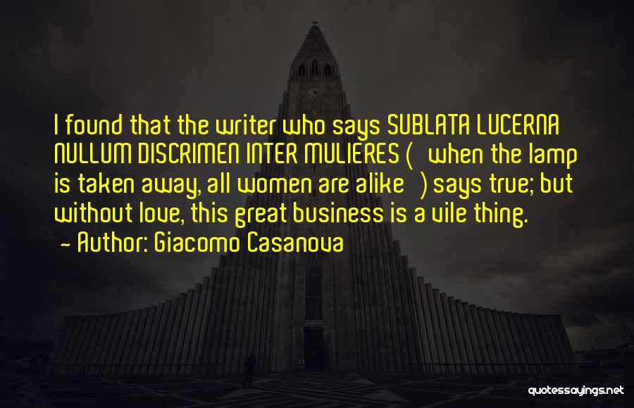 Giacomo Casanova Quotes: I Found That The Writer Who Says Sublata Lucerna Nullum Discrimen Inter Mulieres ('when The Lamp Is Taken Away, All