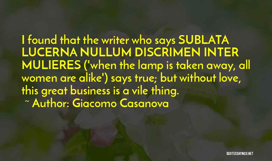 Giacomo Casanova Quotes: I Found That The Writer Who Says Sublata Lucerna Nullum Discrimen Inter Mulieres ('when The Lamp Is Taken Away, All