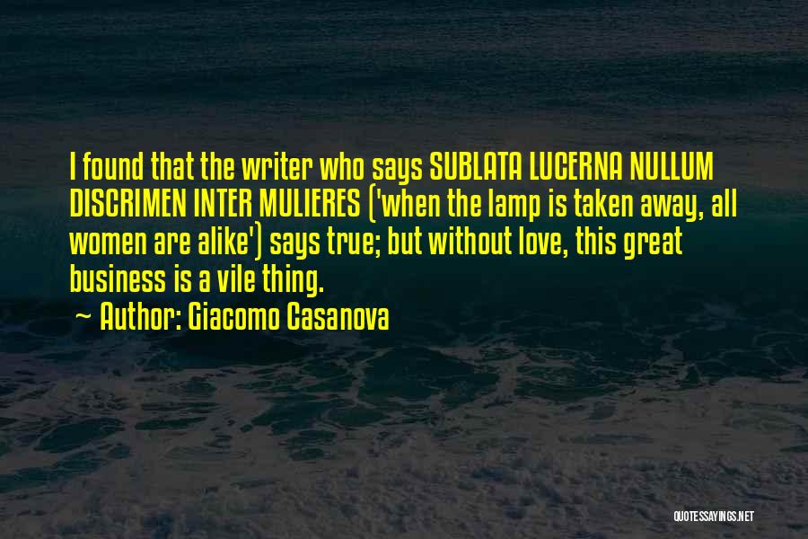 Giacomo Casanova Quotes: I Found That The Writer Who Says Sublata Lucerna Nullum Discrimen Inter Mulieres ('when The Lamp Is Taken Away, All