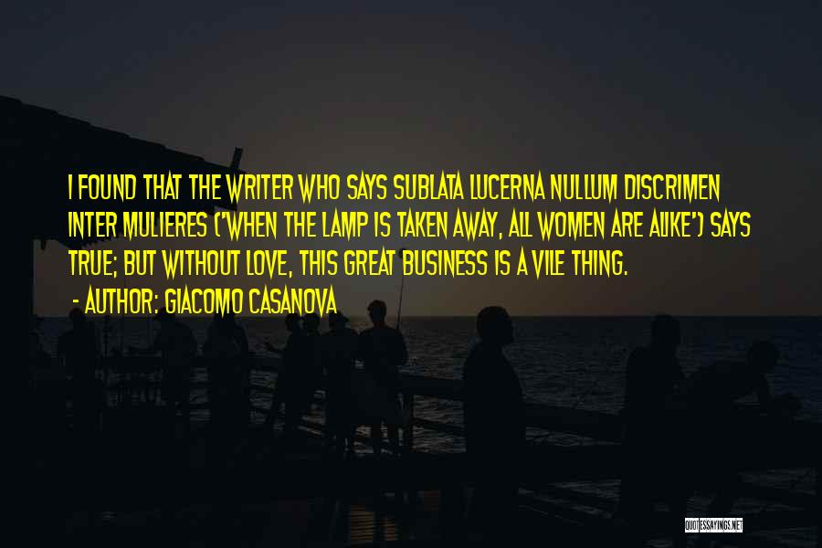 Giacomo Casanova Quotes: I Found That The Writer Who Says Sublata Lucerna Nullum Discrimen Inter Mulieres ('when The Lamp Is Taken Away, All