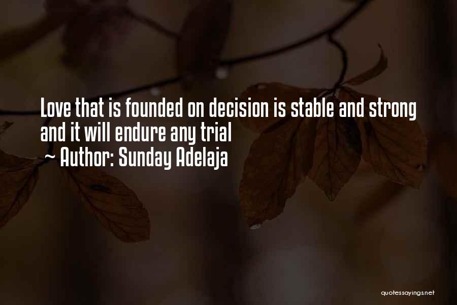 Sunday Adelaja Quotes: Love That Is Founded On Decision Is Stable And Strong And It Will Endure Any Trial