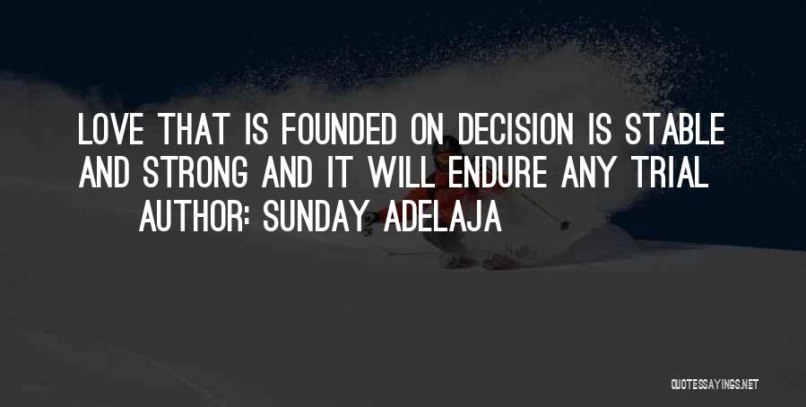 Sunday Adelaja Quotes: Love That Is Founded On Decision Is Stable And Strong And It Will Endure Any Trial