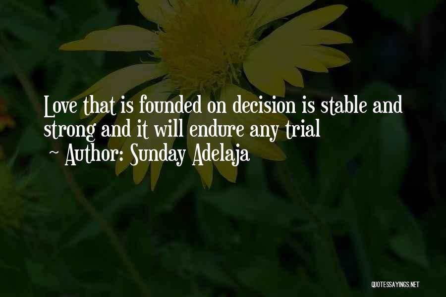 Sunday Adelaja Quotes: Love That Is Founded On Decision Is Stable And Strong And It Will Endure Any Trial