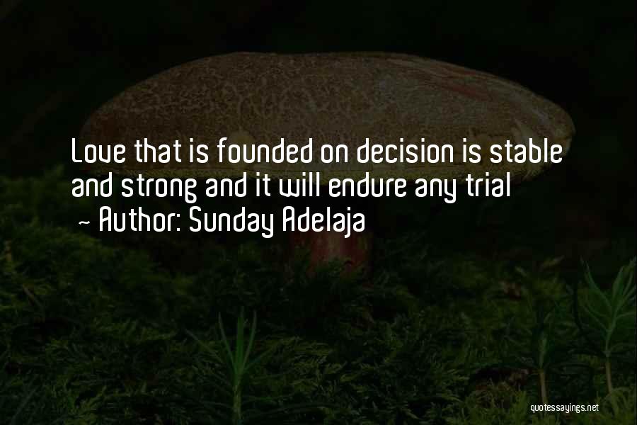 Sunday Adelaja Quotes: Love That Is Founded On Decision Is Stable And Strong And It Will Endure Any Trial