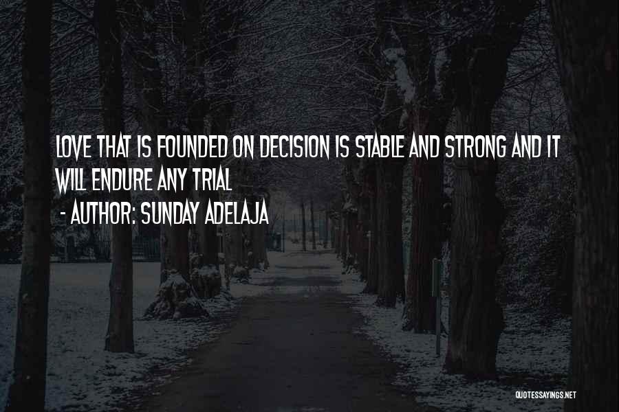 Sunday Adelaja Quotes: Love That Is Founded On Decision Is Stable And Strong And It Will Endure Any Trial