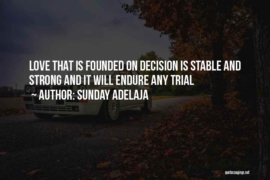 Sunday Adelaja Quotes: Love That Is Founded On Decision Is Stable And Strong And It Will Endure Any Trial