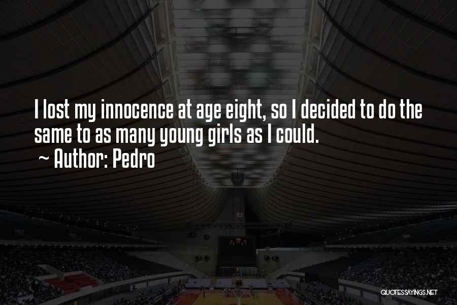 Pedro Quotes: I Lost My Innocence At Age Eight, So I Decided To Do The Same To As Many Young Girls As