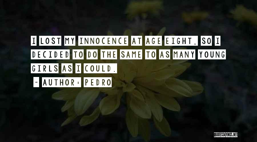 Pedro Quotes: I Lost My Innocence At Age Eight, So I Decided To Do The Same To As Many Young Girls As