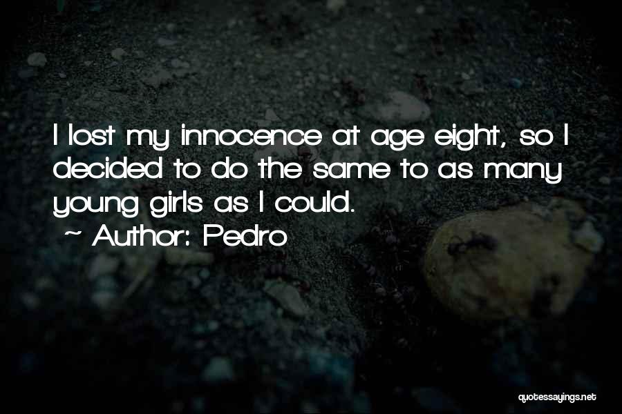 Pedro Quotes: I Lost My Innocence At Age Eight, So I Decided To Do The Same To As Many Young Girls As