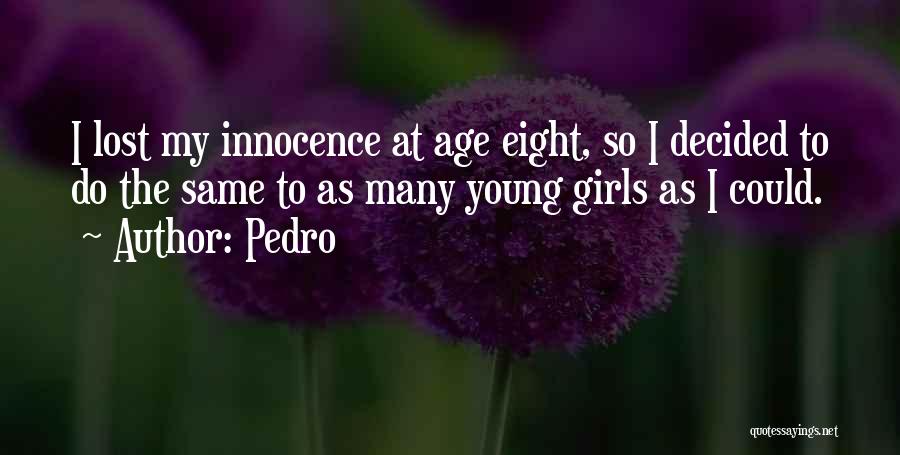 Pedro Quotes: I Lost My Innocence At Age Eight, So I Decided To Do The Same To As Many Young Girls As