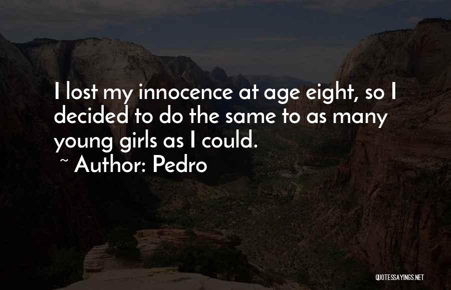 Pedro Quotes: I Lost My Innocence At Age Eight, So I Decided To Do The Same To As Many Young Girls As