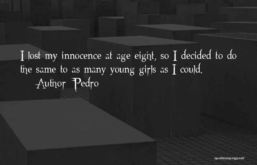 Pedro Quotes: I Lost My Innocence At Age Eight, So I Decided To Do The Same To As Many Young Girls As