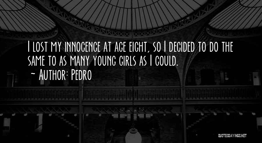 Pedro Quotes: I Lost My Innocence At Age Eight, So I Decided To Do The Same To As Many Young Girls As