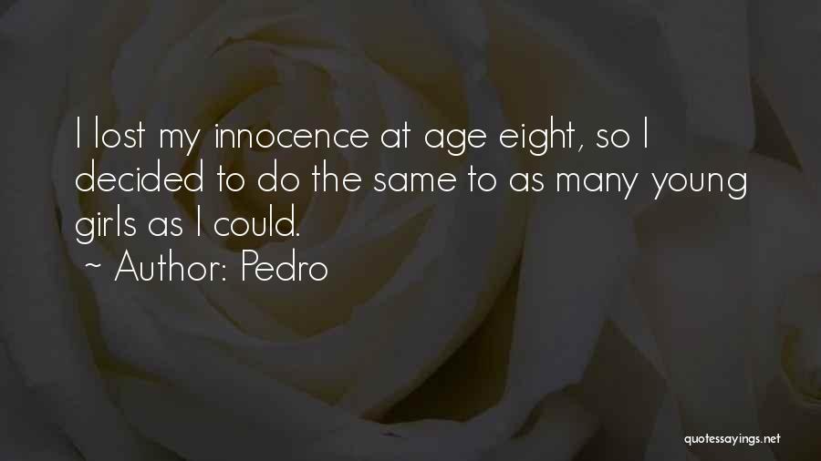 Pedro Quotes: I Lost My Innocence At Age Eight, So I Decided To Do The Same To As Many Young Girls As