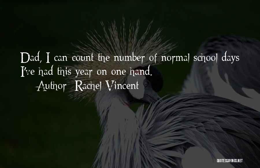 Rachel Vincent Quotes: Dad, I Can Count The Number Of Normal School Days I've Had This Year On One Hand.