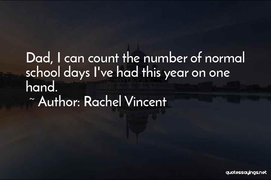 Rachel Vincent Quotes: Dad, I Can Count The Number Of Normal School Days I've Had This Year On One Hand.