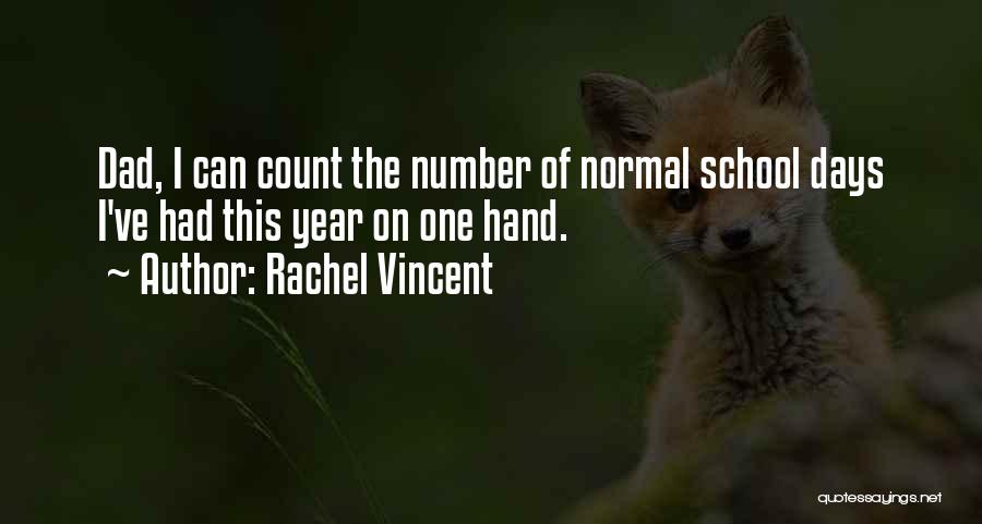 Rachel Vincent Quotes: Dad, I Can Count The Number Of Normal School Days I've Had This Year On One Hand.