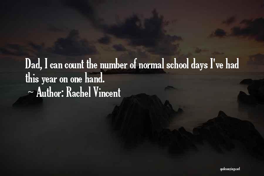 Rachel Vincent Quotes: Dad, I Can Count The Number Of Normal School Days I've Had This Year On One Hand.