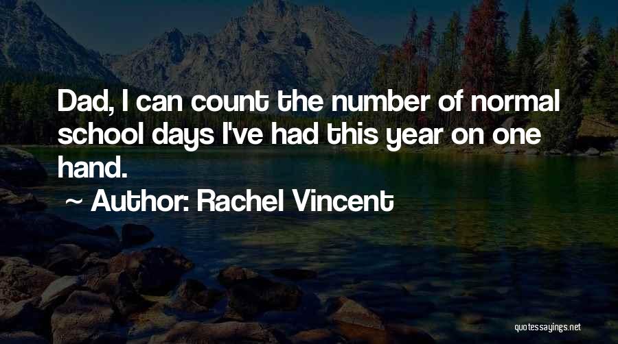 Rachel Vincent Quotes: Dad, I Can Count The Number Of Normal School Days I've Had This Year On One Hand.