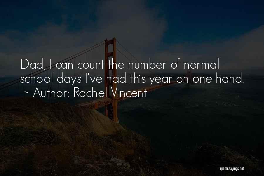 Rachel Vincent Quotes: Dad, I Can Count The Number Of Normal School Days I've Had This Year On One Hand.