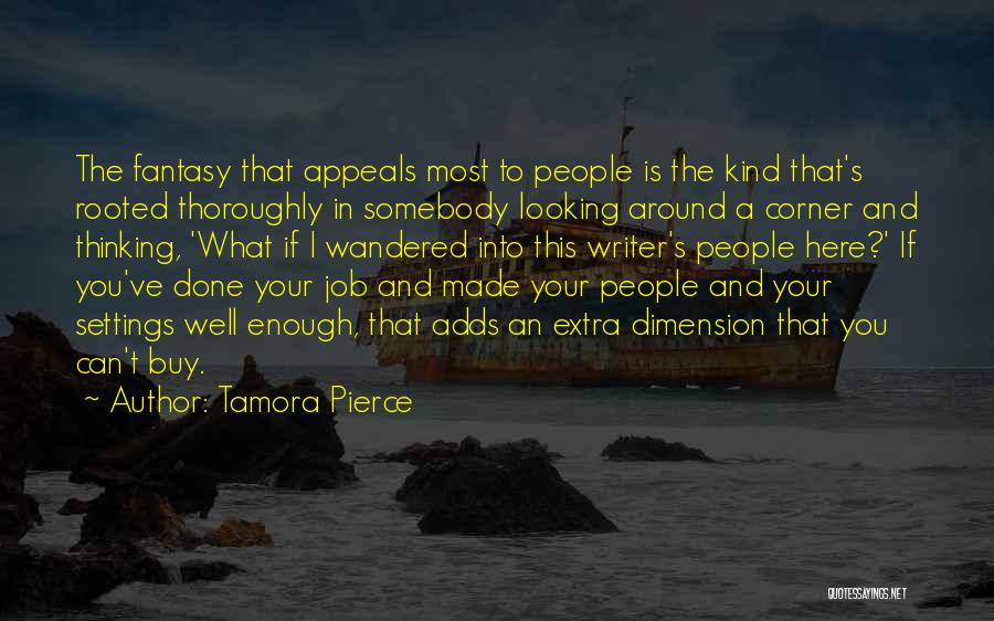 Tamora Pierce Quotes: The Fantasy That Appeals Most To People Is The Kind That's Rooted Thoroughly In Somebody Looking Around A Corner And