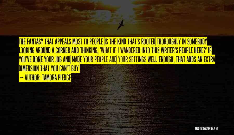 Tamora Pierce Quotes: The Fantasy That Appeals Most To People Is The Kind That's Rooted Thoroughly In Somebody Looking Around A Corner And