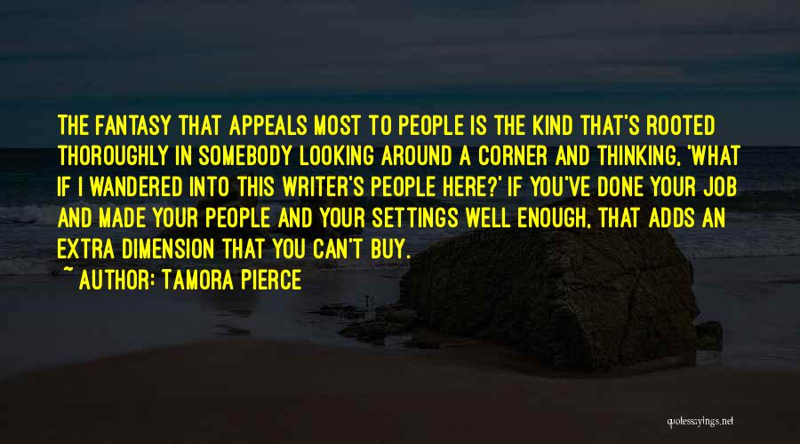 Tamora Pierce Quotes: The Fantasy That Appeals Most To People Is The Kind That's Rooted Thoroughly In Somebody Looking Around A Corner And