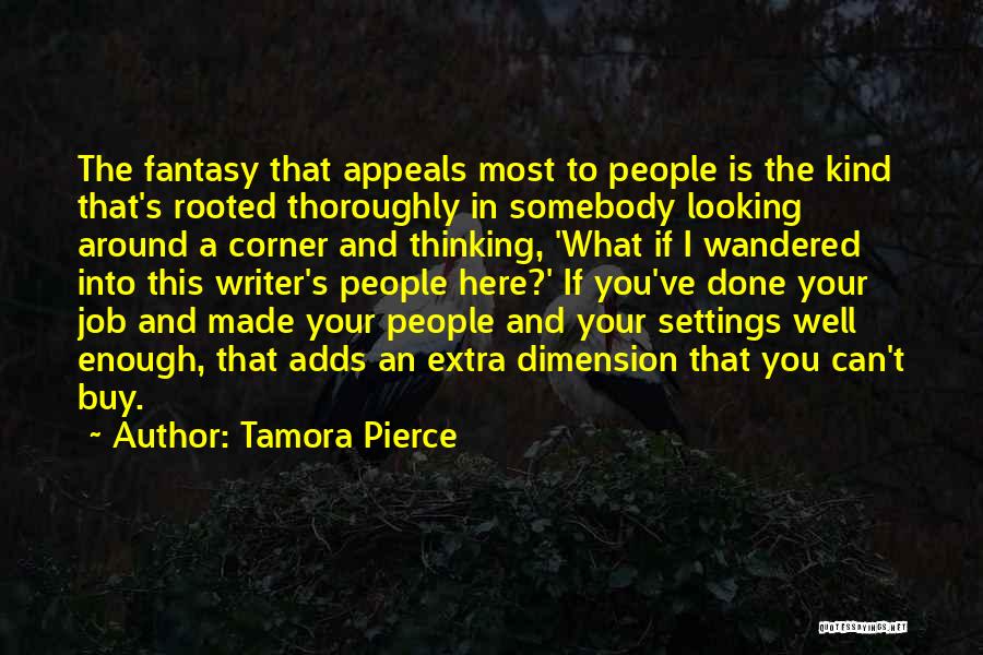 Tamora Pierce Quotes: The Fantasy That Appeals Most To People Is The Kind That's Rooted Thoroughly In Somebody Looking Around A Corner And