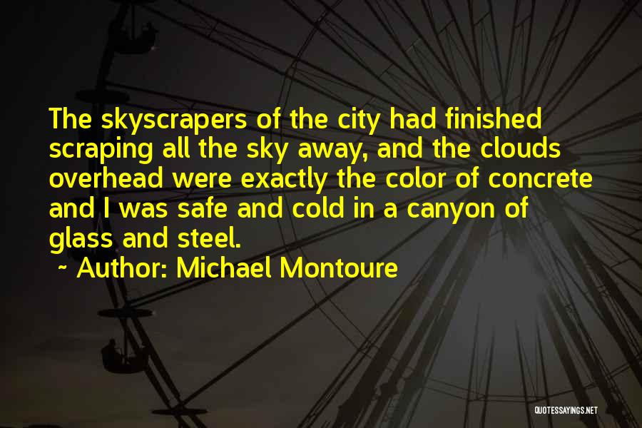 Michael Montoure Quotes: The Skyscrapers Of The City Had Finished Scraping All The Sky Away, And The Clouds Overhead Were Exactly The Color