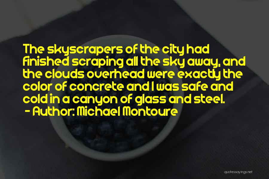 Michael Montoure Quotes: The Skyscrapers Of The City Had Finished Scraping All The Sky Away, And The Clouds Overhead Were Exactly The Color