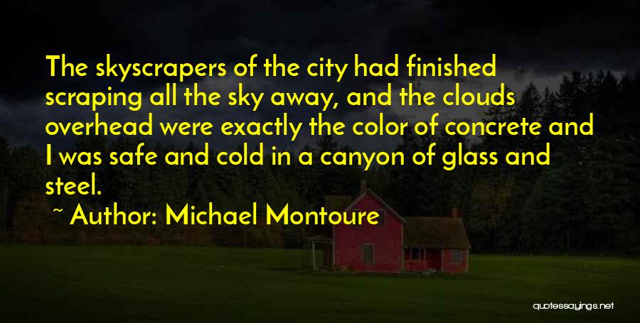 Michael Montoure Quotes: The Skyscrapers Of The City Had Finished Scraping All The Sky Away, And The Clouds Overhead Were Exactly The Color