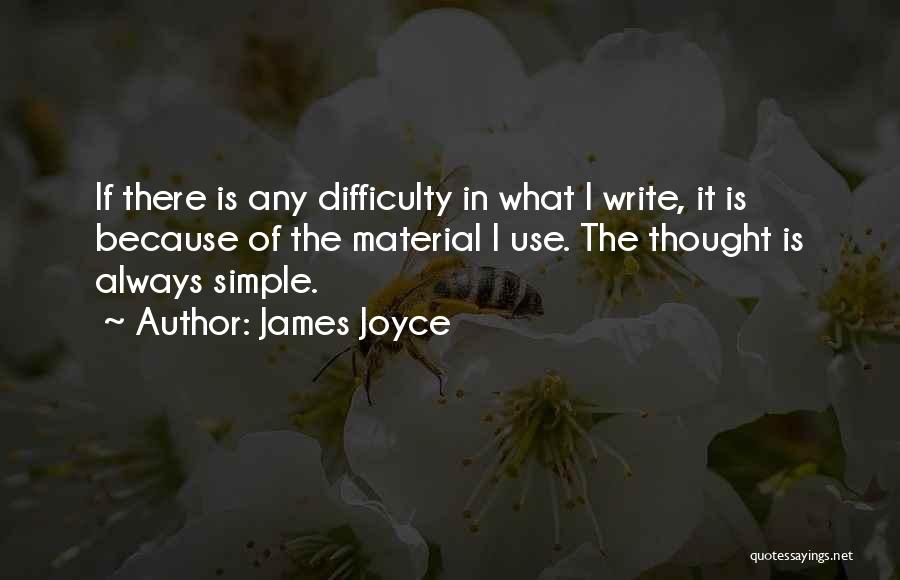 James Joyce Quotes: If There Is Any Difficulty In What I Write, It Is Because Of The Material I Use. The Thought Is